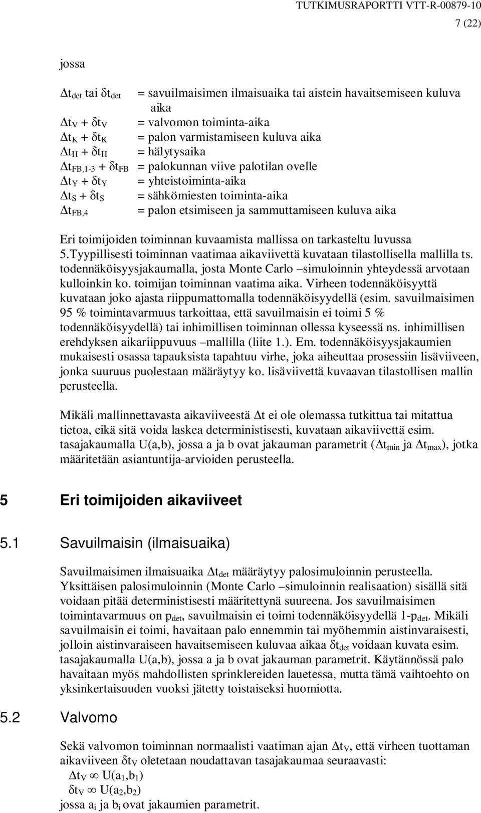 toimijoiden toiminnan kuvaamista mallissa on tarkasteltu luvussa 5.Tyypillisesti toiminnan vaatimaa aikaviivettä kuvataan tilastollisella mallilla ts.