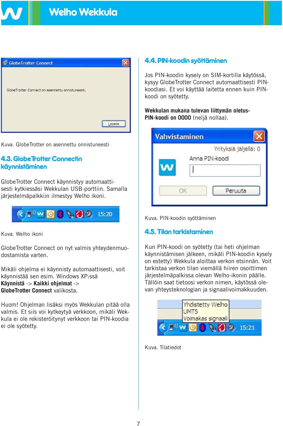 GlobeTrotter Connectin käynnistäminen GlobeTrotter Connect käynnistyy automaattisesti kytkiessäsi Wekkulan USB-porttiin. Samalla järjestelmäpalkkiin ilmestyy Welho ikoni. Kuva.