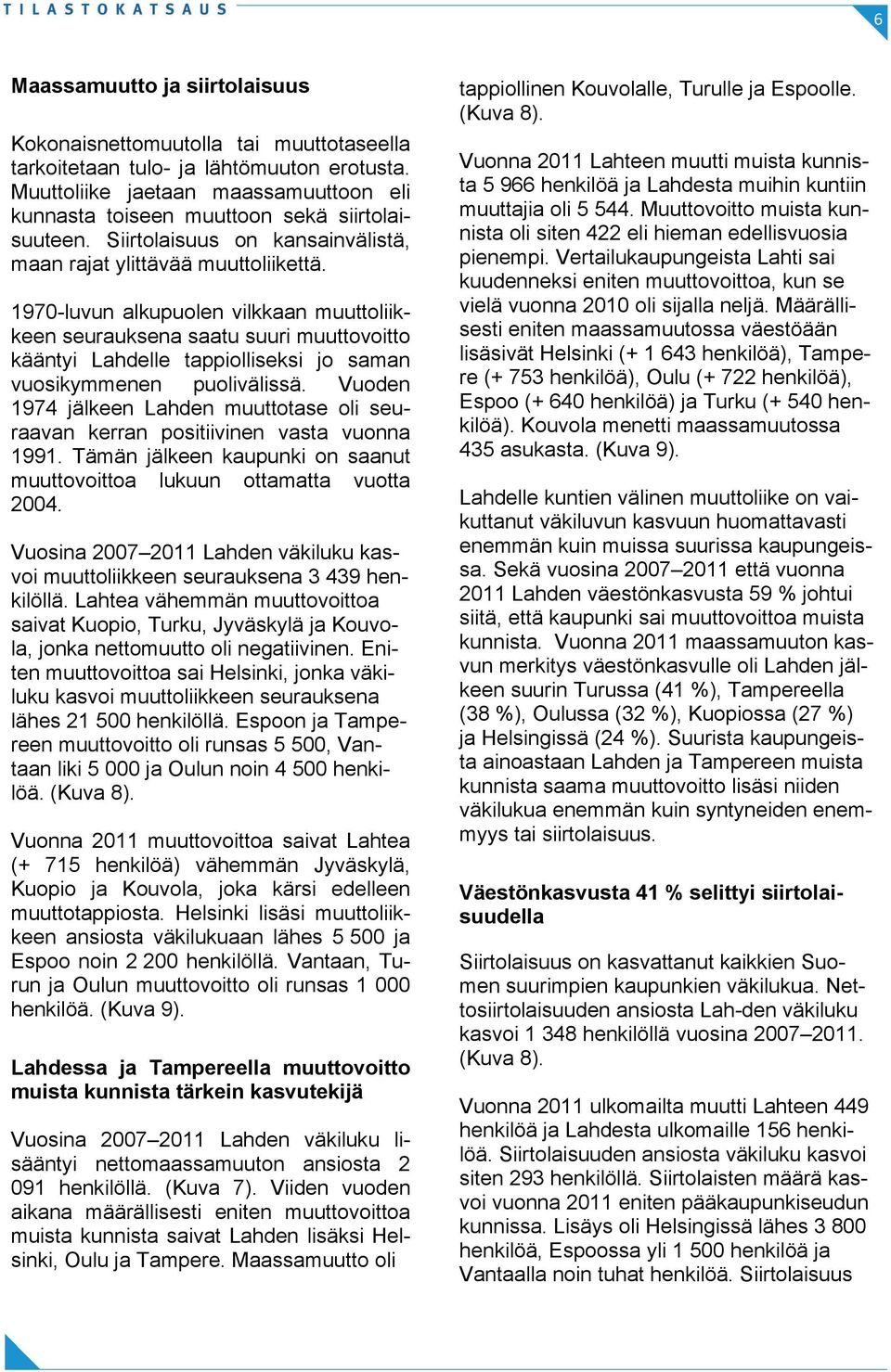 1970-luvun alkupuolen vilkkaan muuttoliikkeen seurauksena saatu suuri muuttovoitto kääntyi Lahdelle tappiolliseksi jo saman vuosikymmenen puolivälissä.