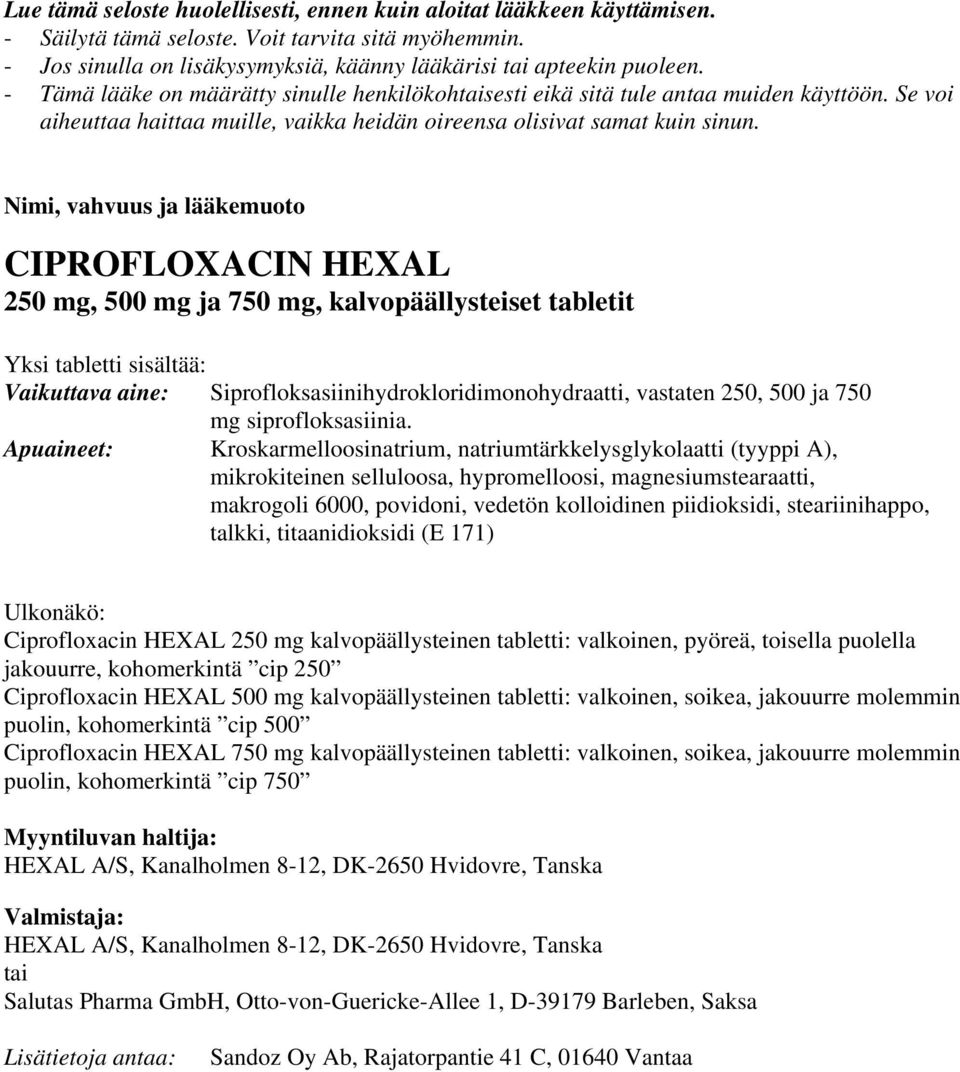 Nimi, vahvuus ja lääkemuoto CIPROFLOXACIN HEXAL 250 mg, 500 mg ja 750 mg, kalvopäällysteiset tabletit Yksi tabletti sisältää: Vaikuttava aine: Siprofloksasiinihydrokloridimonohydraatti, vastaten 250,