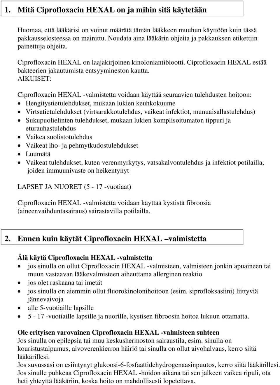 Ciprofloxacin HEXAL estää bakteerien jakautumista entsyymineston kautta.