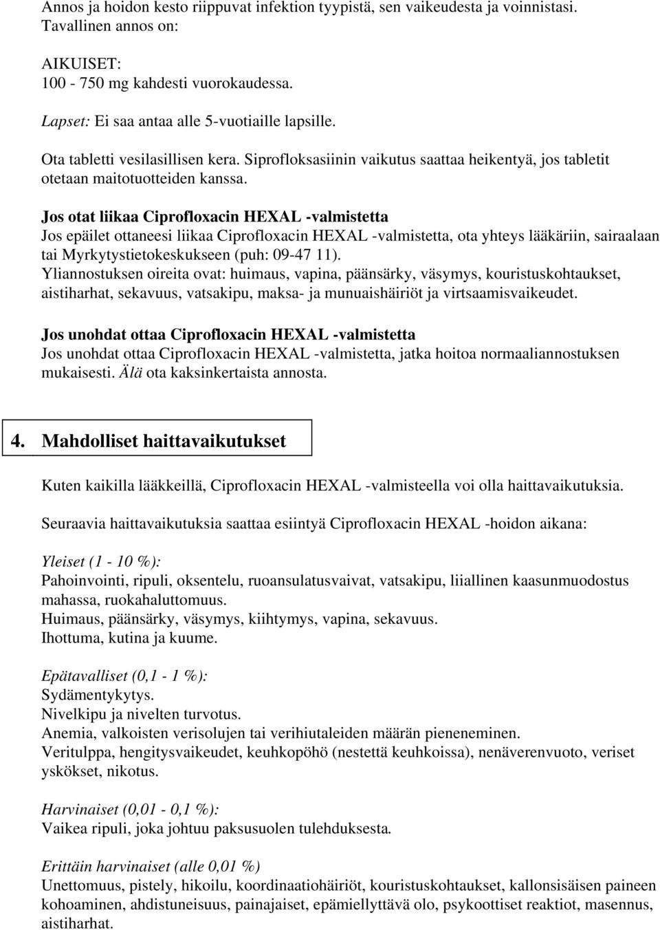 Jos otat liikaa Ciprofloxacin HEXAL -valmistetta Jos epäilet ottaneesi liikaa Ciprofloxacin HEXAL -valmistetta, ota yhteys lääkäriin, sairaalaan tai Myrkytystietokeskukseen (puh: 09-47 11).