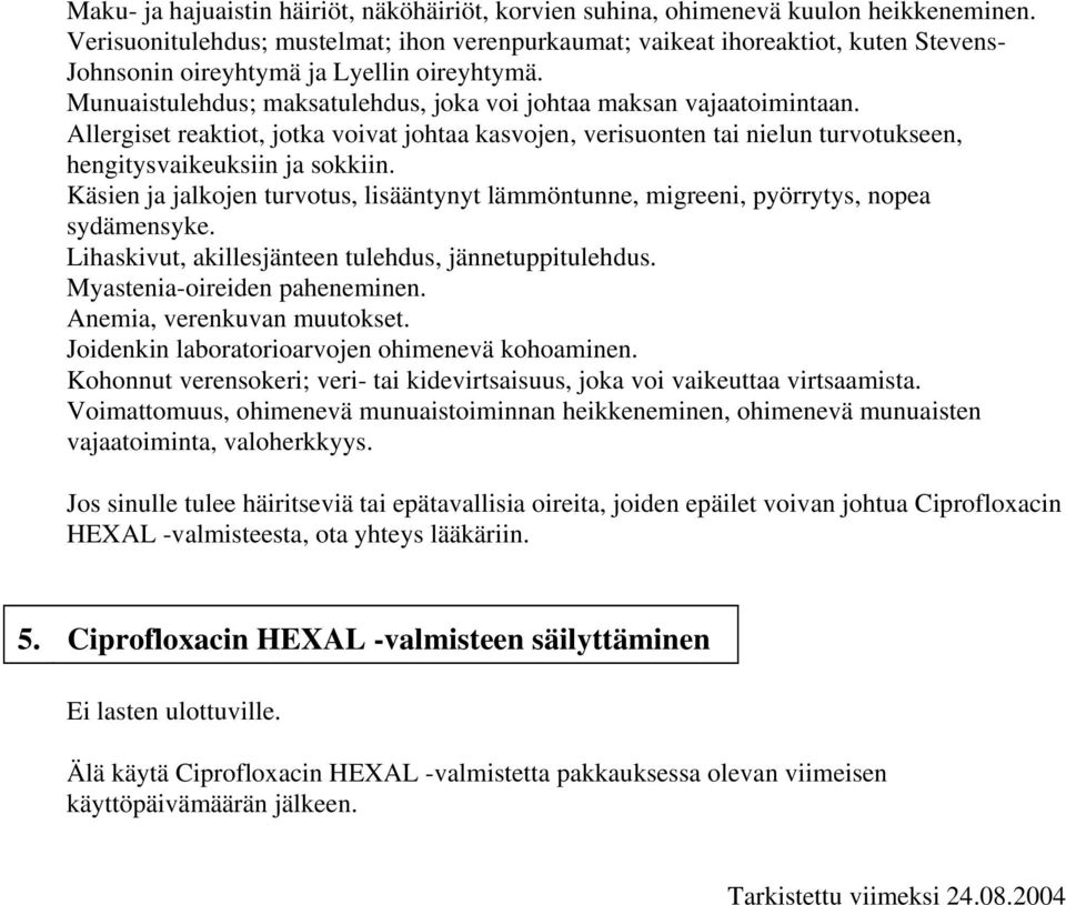 Munuaistulehdus; maksatulehdus, joka voi johtaa maksan vajaatoimintaan. Allergiset reaktiot, jotka voivat johtaa kasvojen, verisuonten tai nielun turvotukseen, hengitysvaikeuksiin ja sokkiin.