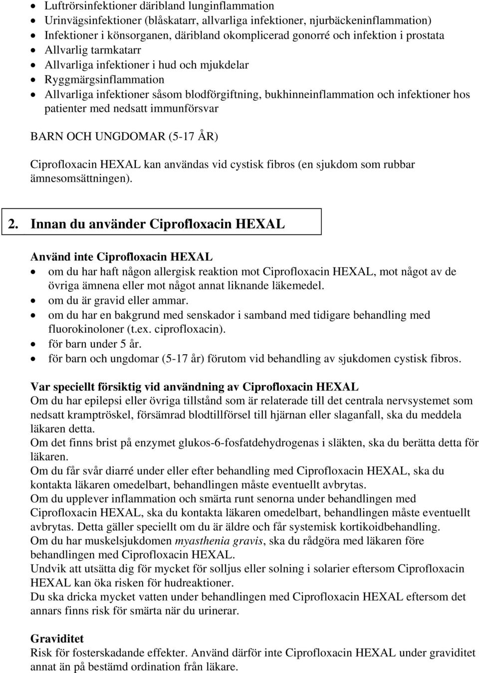 nedsatt immunförsvar BARN OCH UNGDOMAR (5-17 ÅR) Ciprofloxacin HEXAL kan användas vid cystisk fibros (en sjukdom som rubbar ämnesomsättningen). 2.