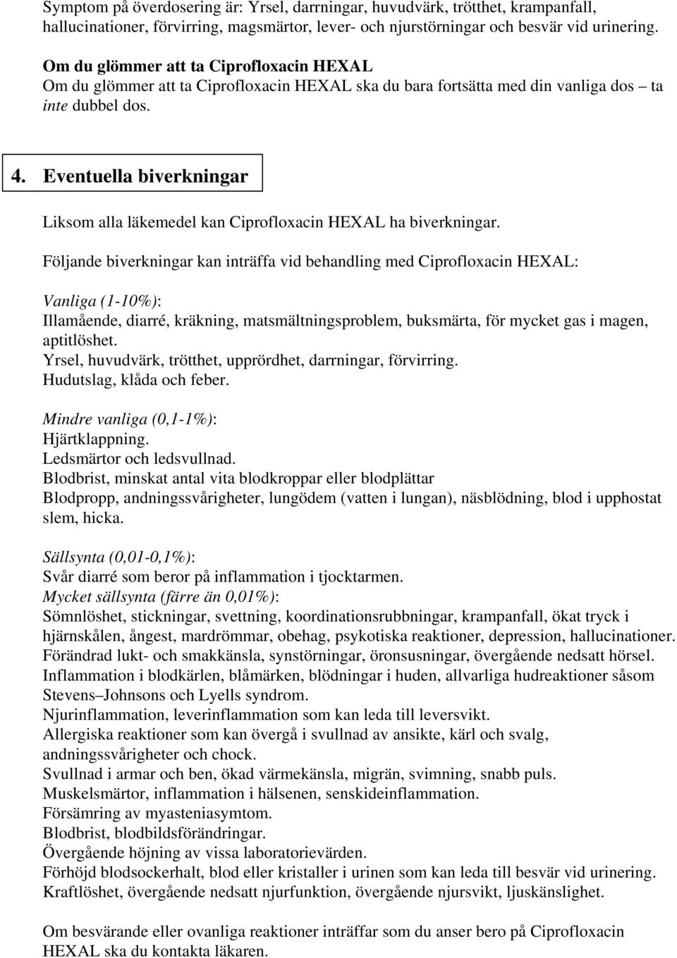 Eventuella biverkningar Liksom alla läkemedel kan Ciprofloxacin HEXAL ha biverkningar.