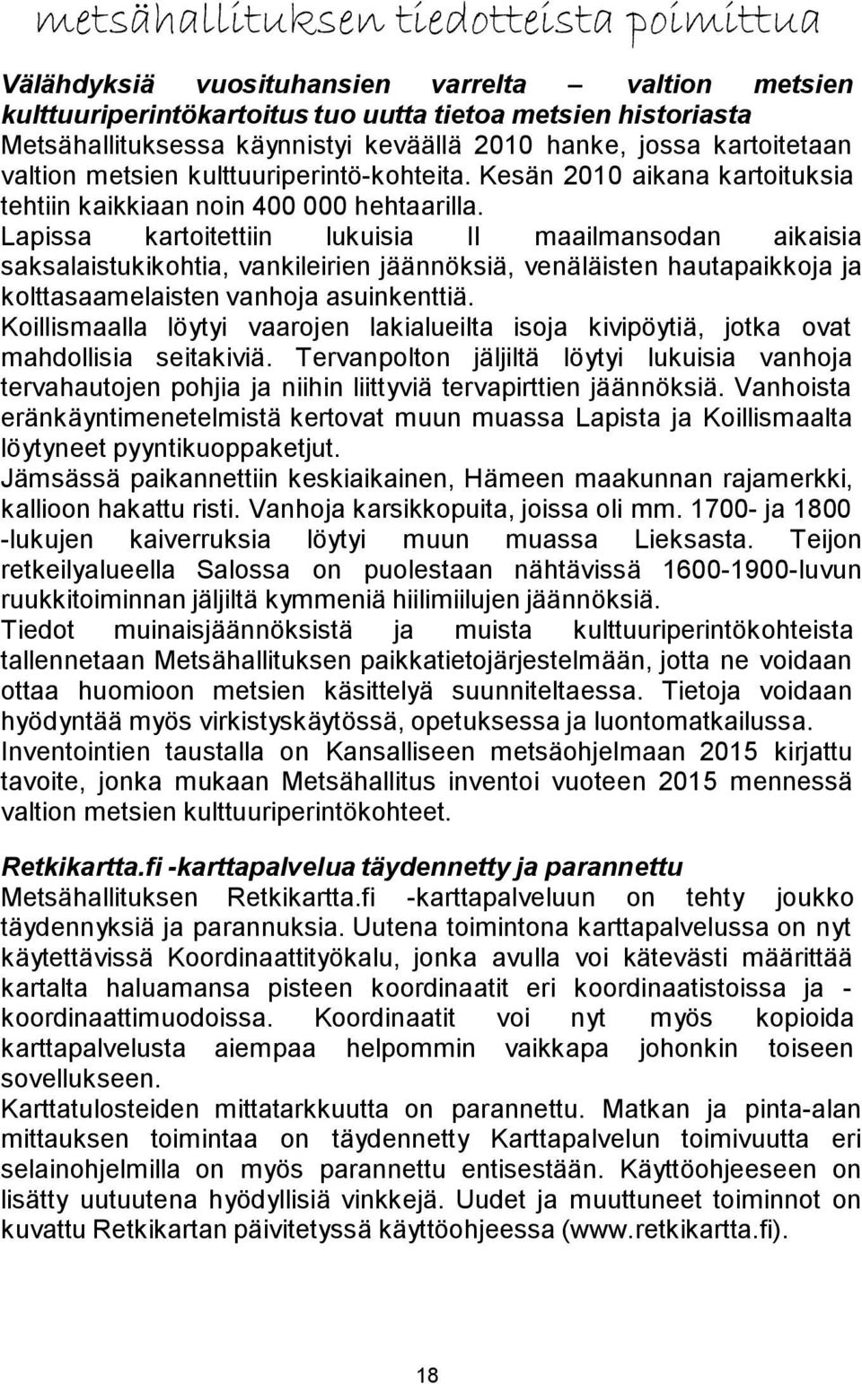 Lapissa kartoitettiin lukuisia II maailmansodan aikaisia saksalaistukikohtia, vankileirien jäännöksiä, venäläisten hautapaikkoja ja kolttasaamelaisten vanhoja asuinkenttiä.