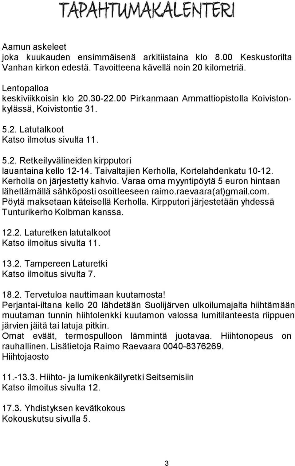 Taivaltajien Kerholla, Kortelahdenkatu 10-12. Kerholla on järjestetty kahvio. Varaa oma myyntipöytä 5 euron hintaan lähettämällä sähköposti osoitteeseen raimo.raevaara(at)gmail.com.