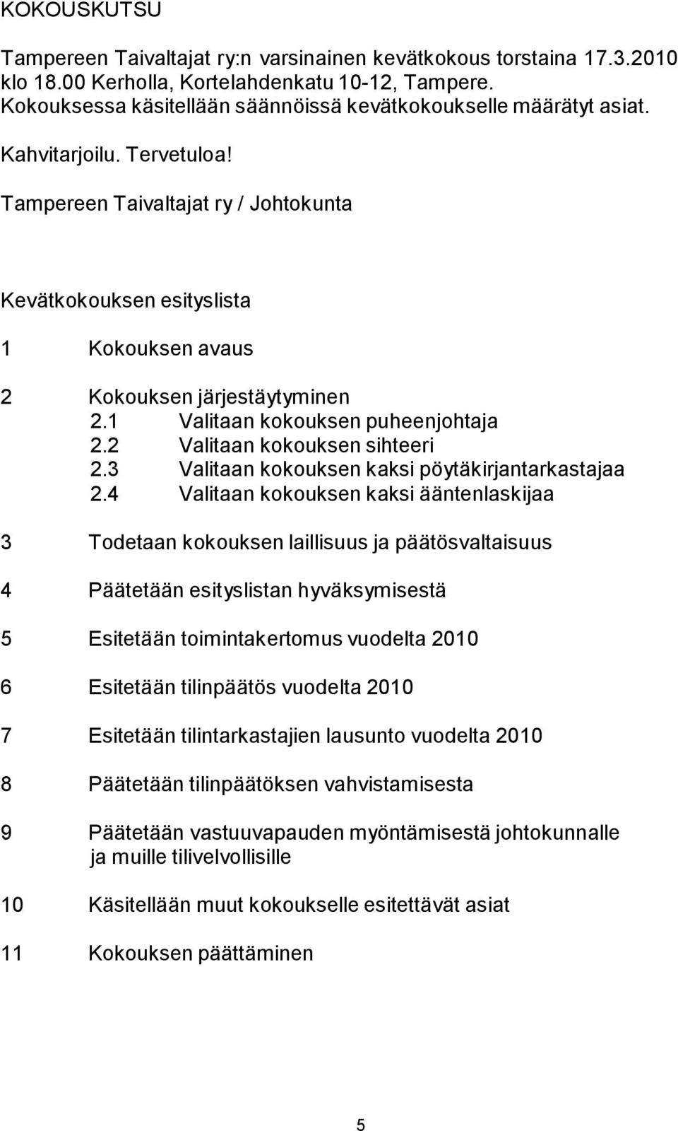 Tampereen Taivaltajat ry / Johtokunta Kevätkokouksen esityslista 1 Kokouksen avaus 2 Kokouksen järjestäytyminen 2.1 Valitaan kokouksen puheenjohtaja 2.2 Valitaan kokouksen sihteeri 2.