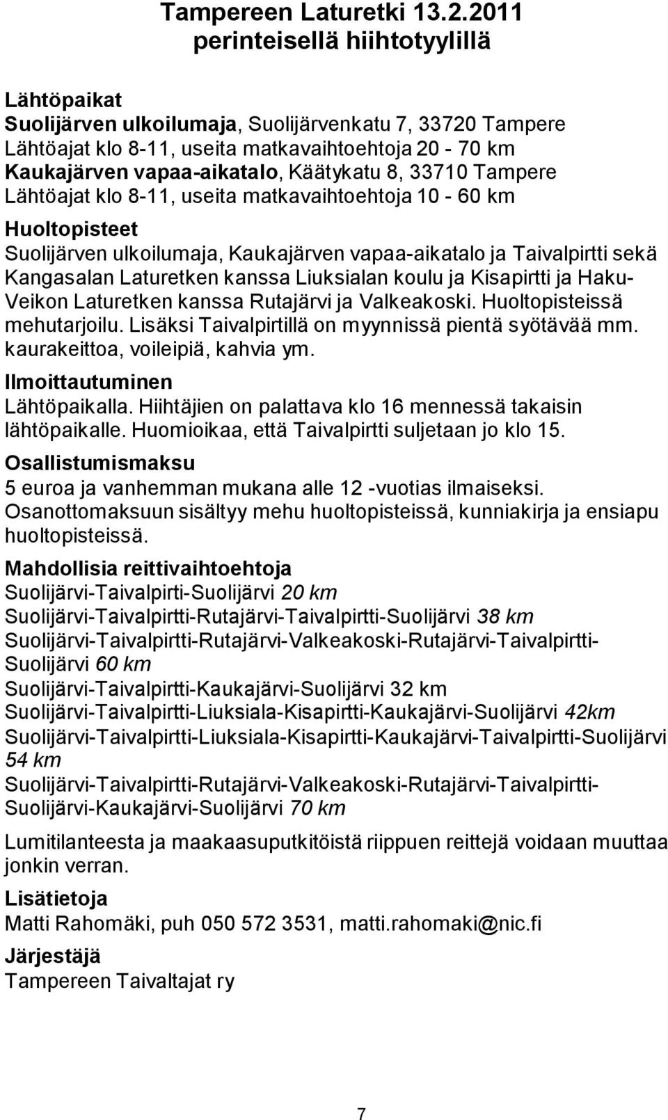 33710 Tampere Lähtöajat klo 8-11, useita matkavaihtoehtoja 10-60 km Huoltopisteet Suolijärven ulkoilumaja, Kaukajärven vapaa-aikatalo ja Taivalpirtti sekä Kangasalan Laturetken kanssa Liuksialan