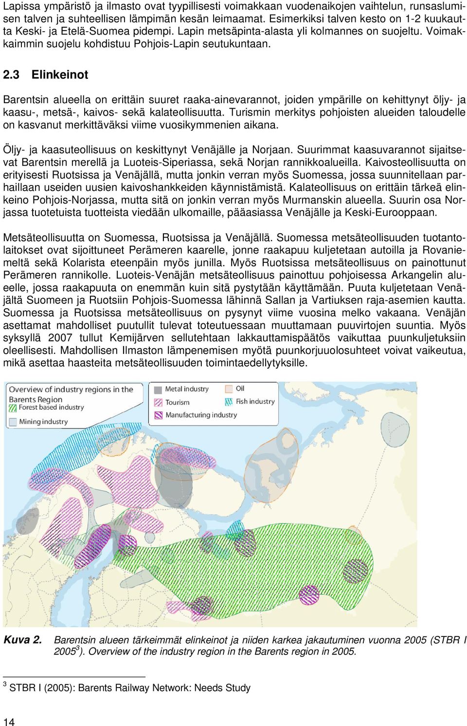 3 Elinkeinot Barentsin alueella on erittäin suuret raaka-ainevarannot, joiden ympärille on kehittynyt öljy- kaasu-, metsä-, kaivos- sekä kalateollisuutta.