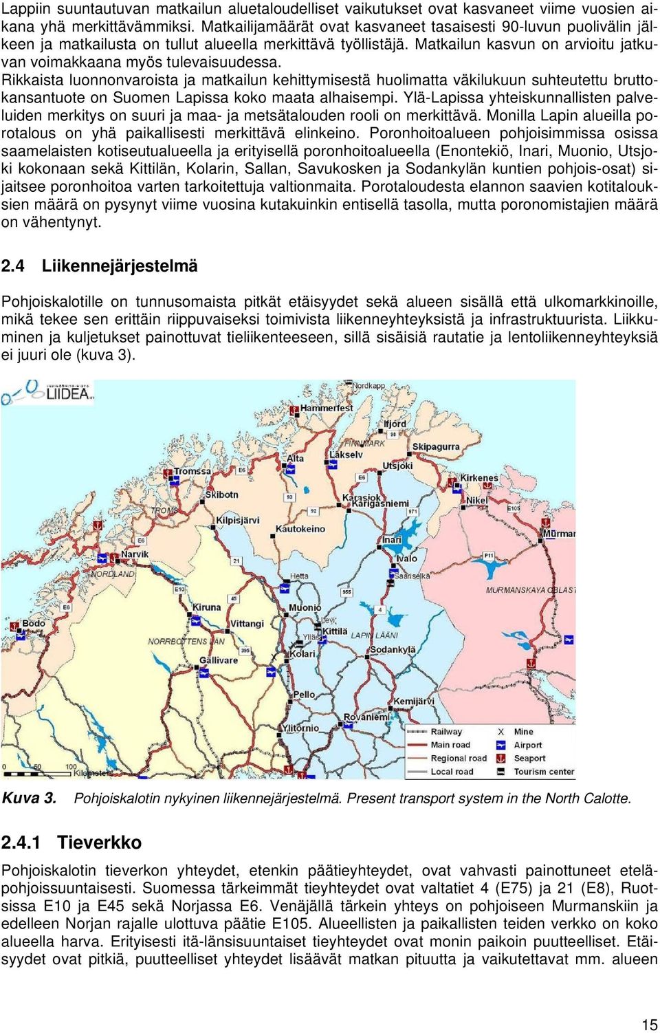 Rikkaista luonnonvaroista matkailun kehittymisestä huolimatta väkilukuun suhteutettu bruttokansantuote on Suomen Lapissa koko maata alhaisempi.