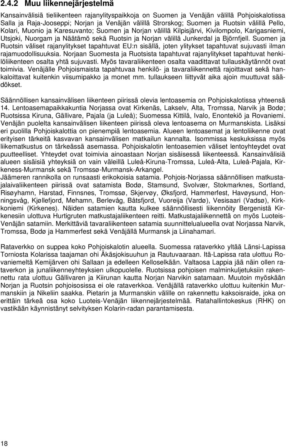 Suomen Ruotsin väliset ranylitykset tapahtuvat EU:n sisällä, joten ylitykset tapahtuvat sujuvasti ilman ramuodollisuuksia.
