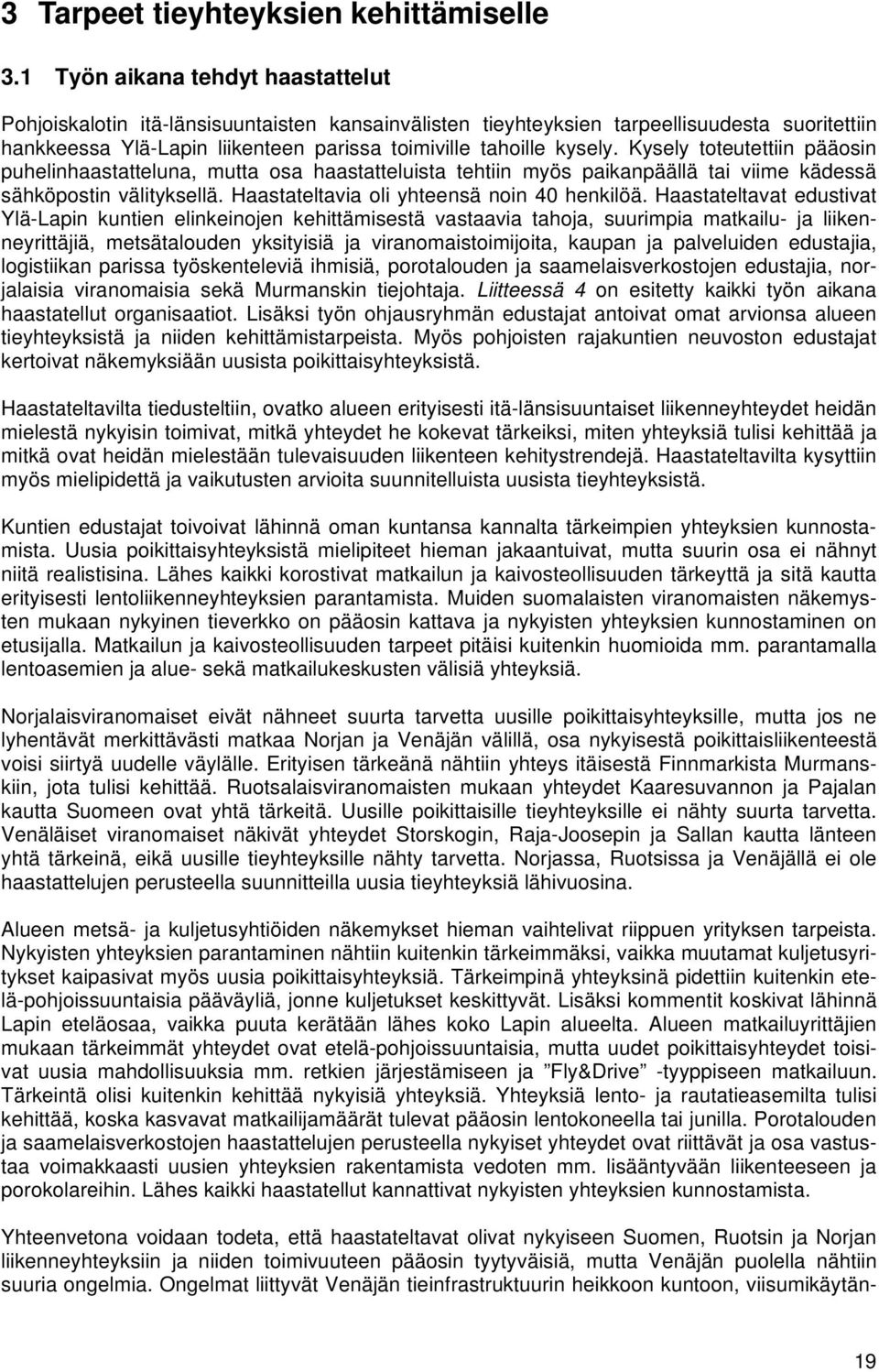 Kysely toteutettiin pääosin puhelinhaastatteluna, mutta osa haastatteluista tehtiin myös paikanpäällä tai viime kädessä sähköpostin välityksellä. Haastateltavia oli yhteensä noin 40 henkilöä.