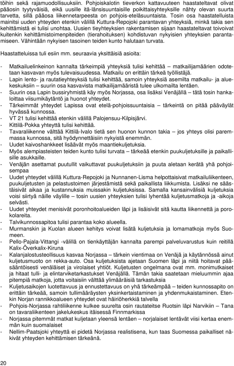 on pohjois-eteläsuuntaista. Tosin osa haastatelluista mainitsi uuden yhteyden etenkin välillä Kuttura-Repojoki parantavan yhteyksiä, minkä takia sen kehittämistä ei tulisi unohtaa.