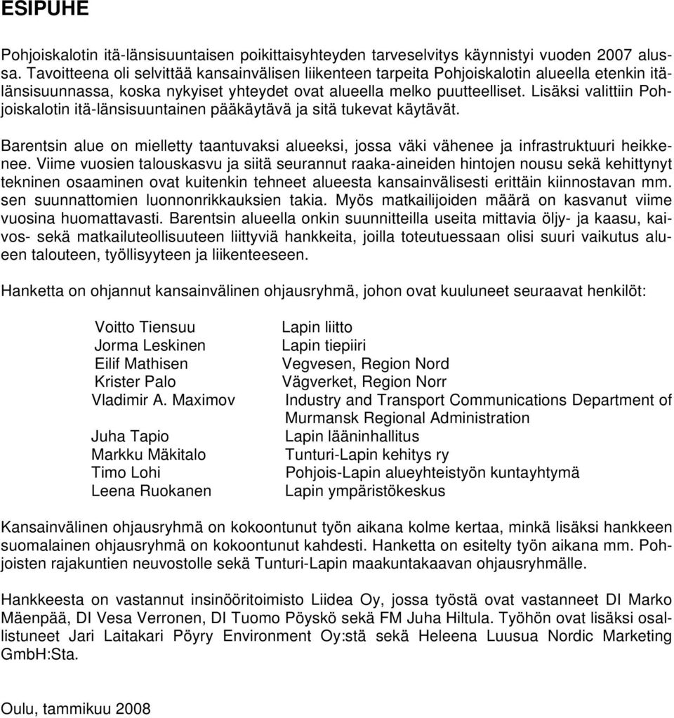 Lisäksi valittiin Pohjoiskalotin itä-länsisuuntainen pääkäytävä sitä tukevat käytävät. Barentsin alue on mielletty taantuvaksi alueeksi, jossa väki vähenee infrastruktuuri heikkenee.