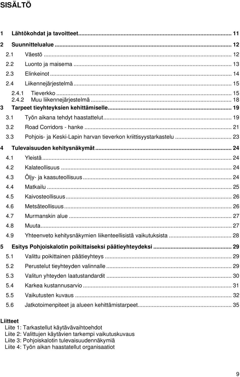 .. 23 4 Tulevaisuuden kehitysnäkymät... 24 4.1 Yleistä...24 4.2 Kalateollisuus... 24 4.3 Öljy- kaasuteollisuus... 24 4.4 Matkailu... 25 4.5 Kaivosteollisuus... 26 4.6 Metsäteollisuus... 26 4.7 Murmanskin alue.