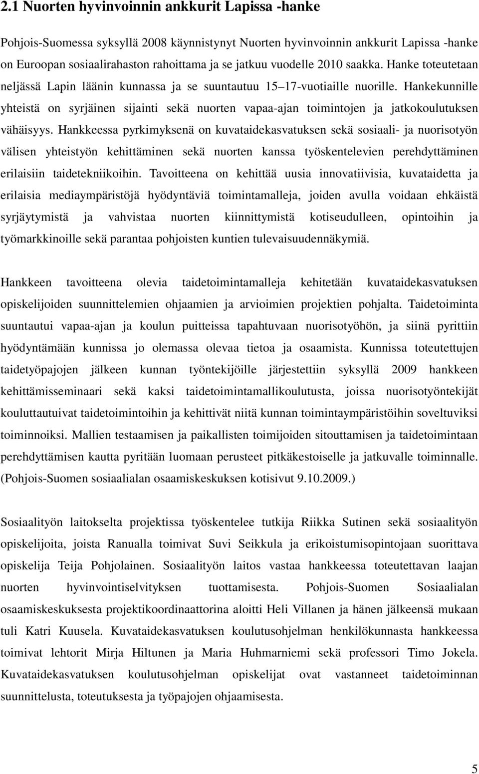 Hankekunnille yhteistä on syrjäinen sijainti sekä nuorten vapaa-ajan toimintojen ja jatkokoulutuksen vähäisyys.