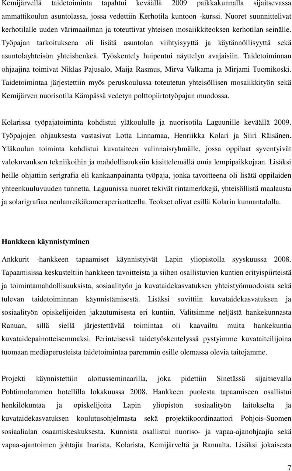 Työpajan tarkoituksena oli lisätä asuntolan viihtyisyyttä ja käytännöllisyyttä sekä asuntolayhteisön yhteishenkeä. Työskentely huipentui näyttelyn avajaisiin.