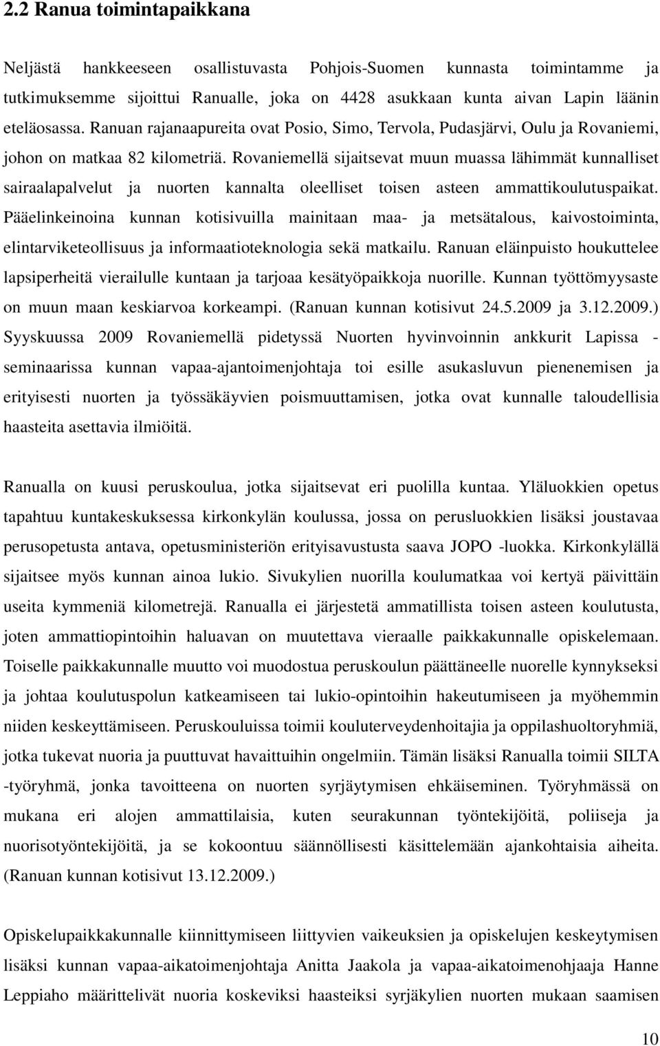 Rovaniemellä sijaitsevat muun muassa lähimmät kunnalliset sairaalapalvelut ja nuorten kannalta oleelliset toisen asteen ammattikoulutuspaikat.