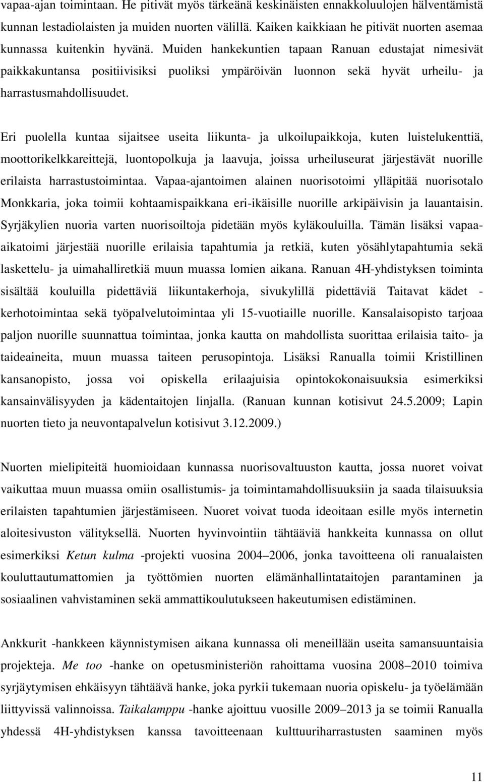 Muiden hankekuntien tapaan Ranuan edustajat nimesivät paikkakuntansa positiivisiksi puoliksi ympäröivän luonnon sekä hyvät urheilu- ja harrastusmahdollisuudet.