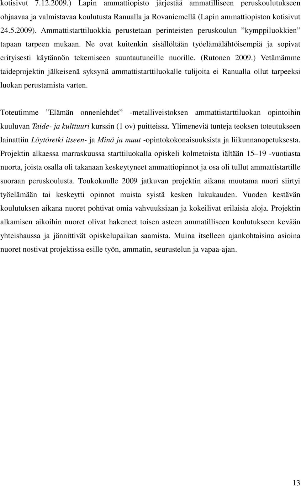 Ne ovat kuitenkin sisällöltään työelämälähtöisempiä ja sopivat erityisesti käytännön tekemiseen suuntautuneille nuorille. (Rutonen 2009.