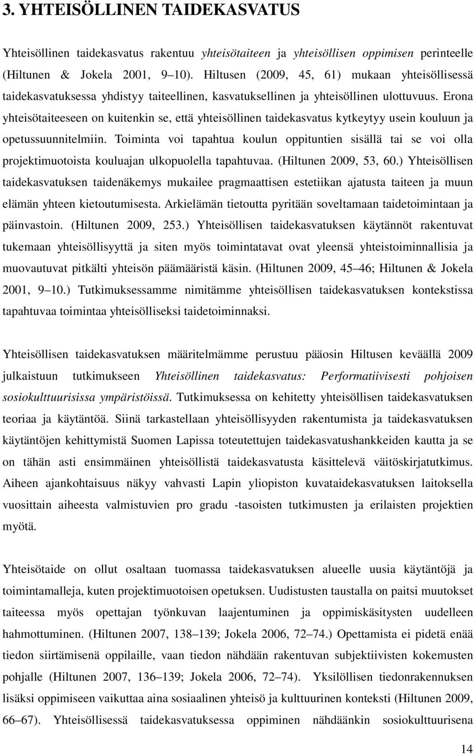 Erona yhteisötaiteeseen on kuitenkin se, että yhteisöllinen taidekasvatus kytkeytyy usein kouluun ja opetussuunnitelmiin.