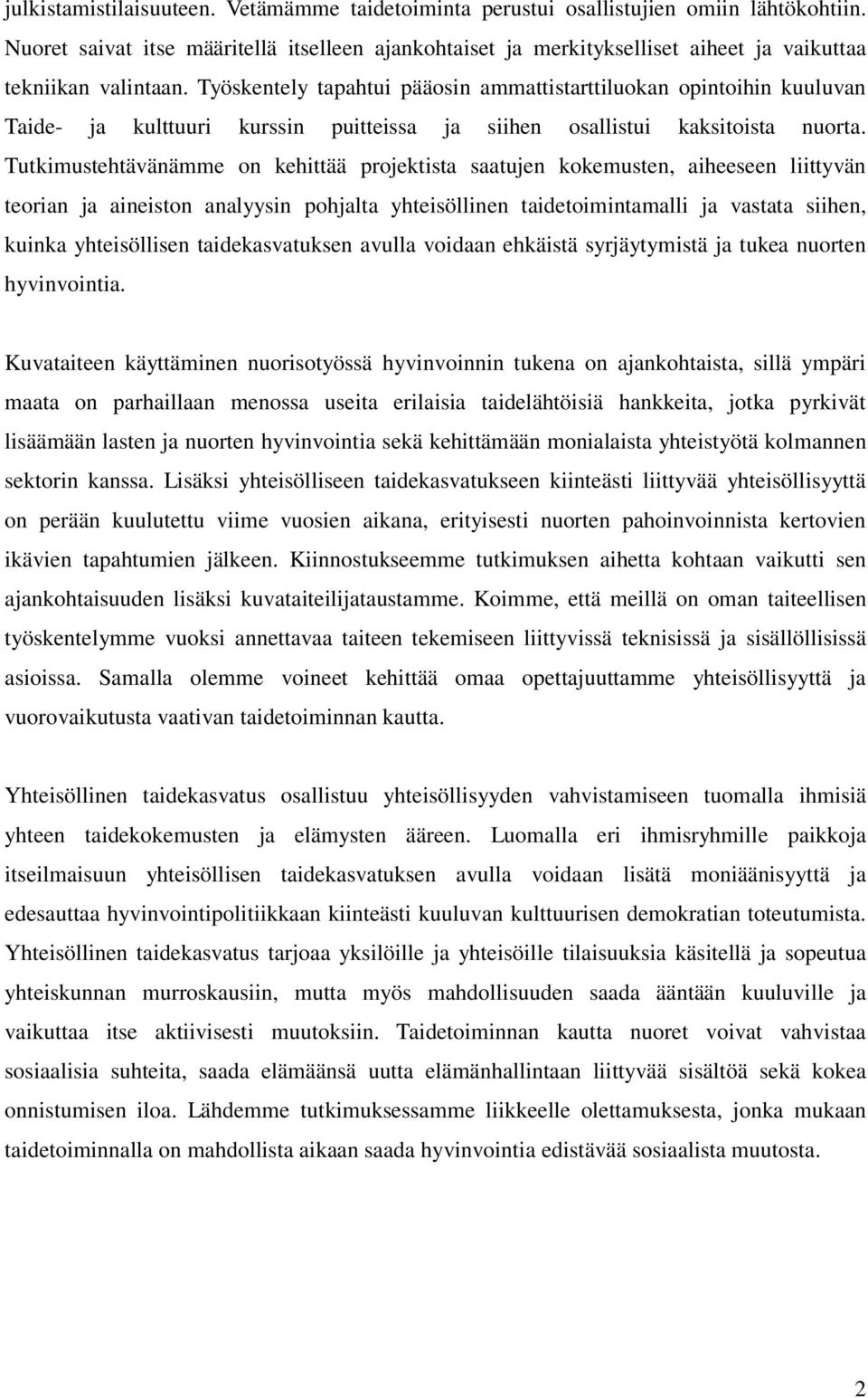 Työskentely tapahtui pääosin ammattistarttiluokan opintoihin kuuluvan Taide- ja kulttuuri kurssin puitteissa ja siihen osallistui kaksitoista nuorta.