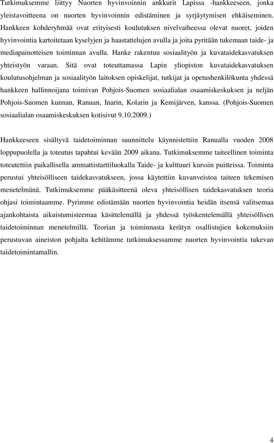 mediapainotteisen toiminnan avulla. Hanke rakentuu sosiaalityön ja kuvataidekasvatuksen yhteistyön varaan.