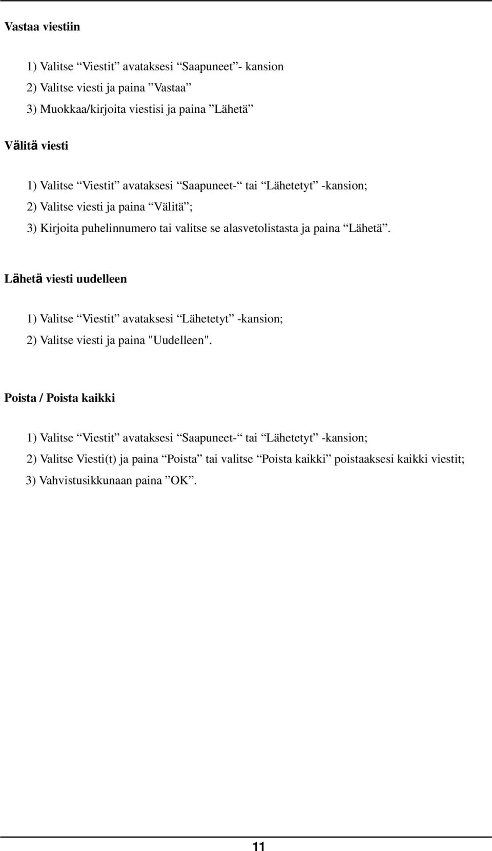 Lähetä. Lähetä viesti uudelleen 1) Valitse Viestit avataksesi Lähetetyt -kansion; 2) Valitse viesti ja paina "Uudelleen".