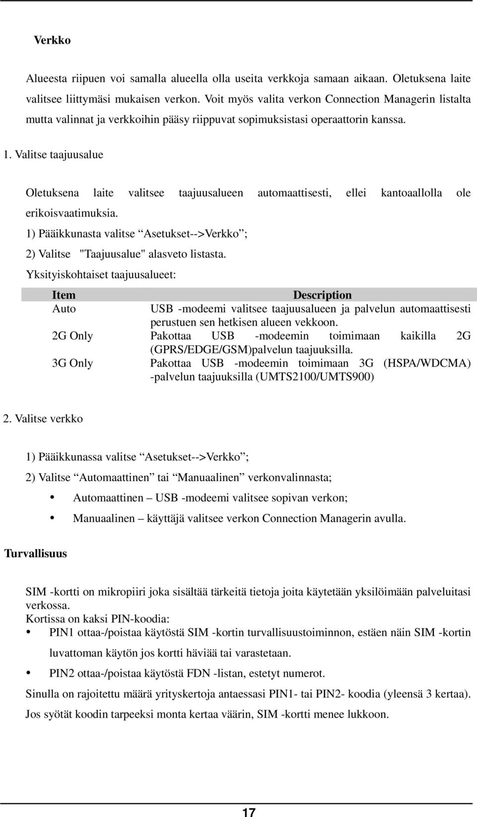 Valitse taajuusalue Oletuksena laite valitsee taajuusalueen automaattisesti, ellei kantoaallolla ole erikoisvaatimuksia.