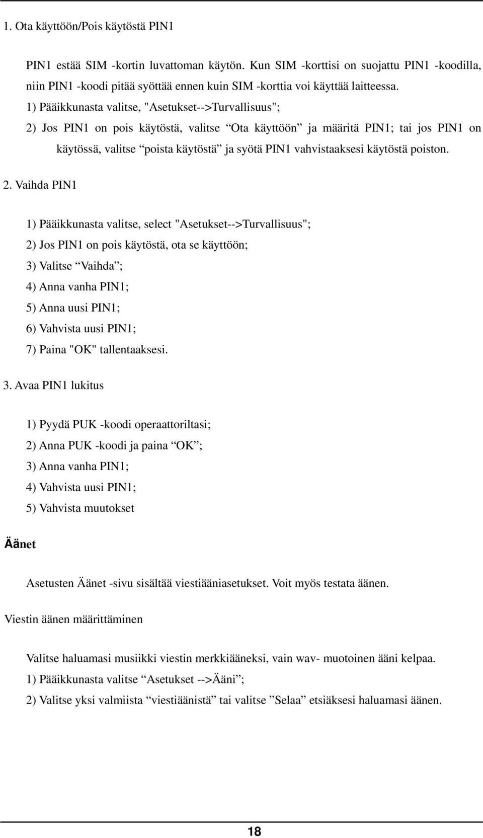 1) Pääikkunasta valitse, "Asetukset-->Turvallisuus"; 2) Jos PIN1 on pois käytöstä, valitse Ota käyttöön ja määritä PIN1; tai jos PIN1 on käytössä, valitse poista käytöstä ja syötä PIN1 vahvistaaksesi