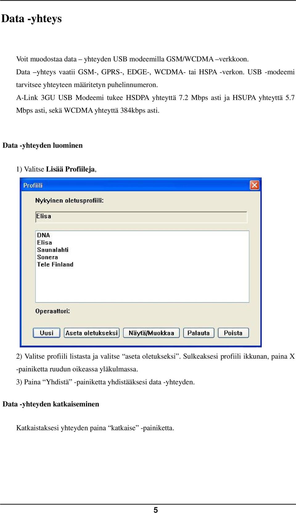 7 Mbps asti, sekä WCDMA yhteyttä 384kbps asti. Data -yhteyden luominen 1) Valitse Lisää Profiileja, 2) Valitse profiili listasta ja valitse aseta oletukseksi.