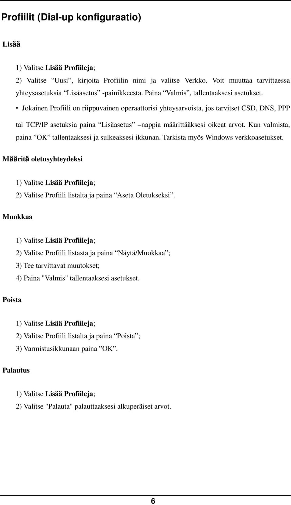 Jokainen Profiili on riippuvainen operaattorisi yhteysarvoista, jos tarvitset CSD, DNS, PPP tai TCP/IP asetuksia paina Lisäasetus nappia määrittääksesi oikeat arvot.