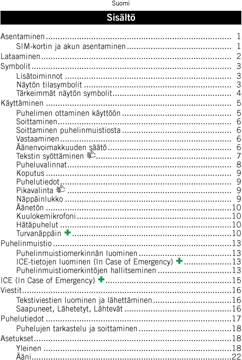 .. 9 Puhelutiedot... 9 Pikavalinta... 9 Näppäinlukko... 9 Äänetön...10 Kuulokemikrofoni...10 Hätäpuhelut...10 Turvanäppäin...10 Puhelinmuistio...13 Puhelinmuistiomerkinnän luominen.