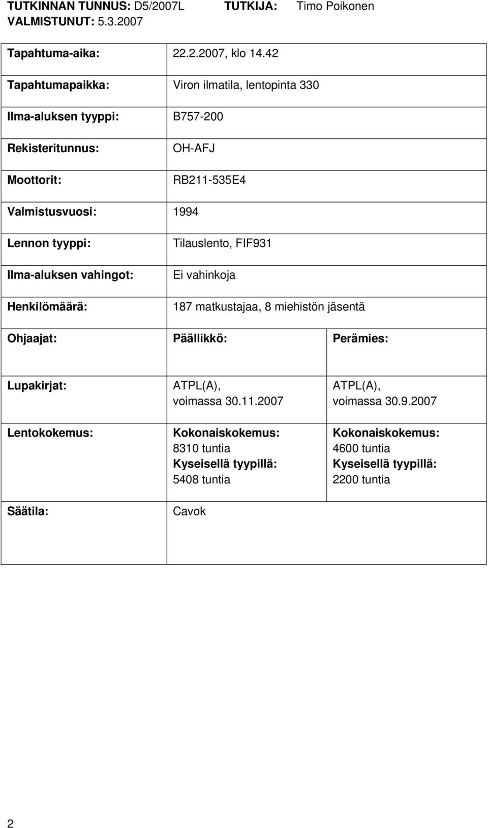 tyyppi: Ilma-aluksen vahingot: Henkilömäärä: Tilauslento, FIF931 Ei vahinkoja 187 matkustajaa, 8 miehistön jäsentä Ohjaajat: Päällikkö: Perämies: Lupakirjat: