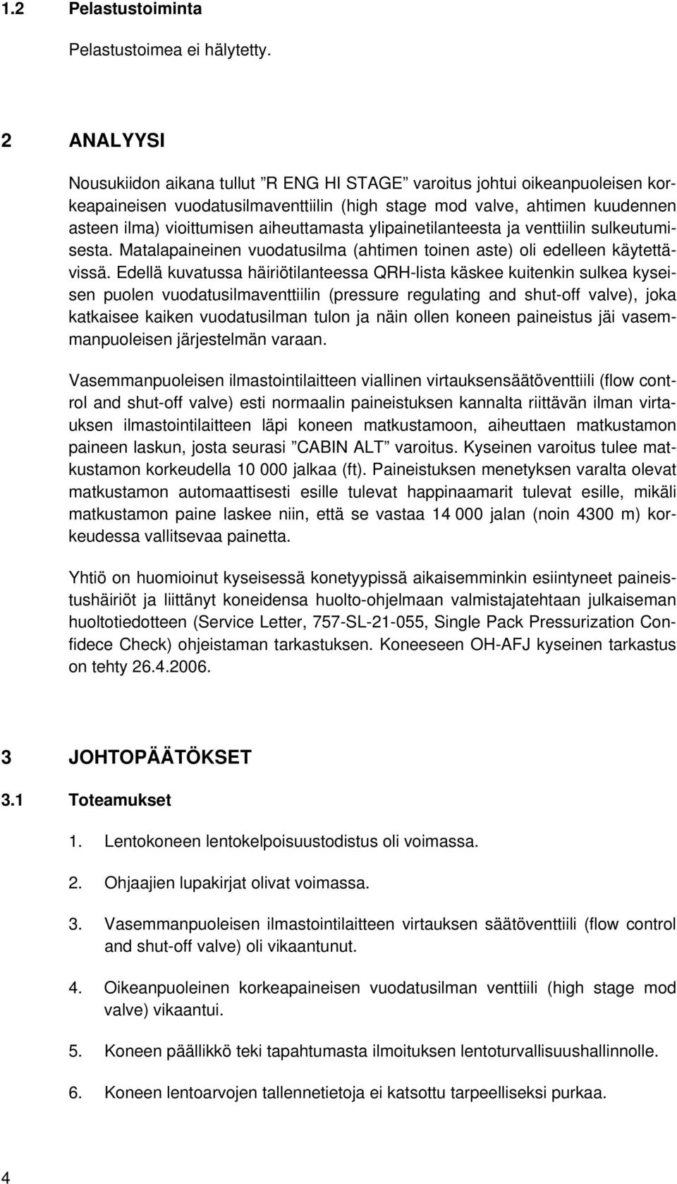 aiheuttamasta ylipainetilanteesta ja venttiilin sulkeutumisesta. Matalapaineinen vuodatusilma (ahtimen toinen aste) oli edelleen käytettävissä.