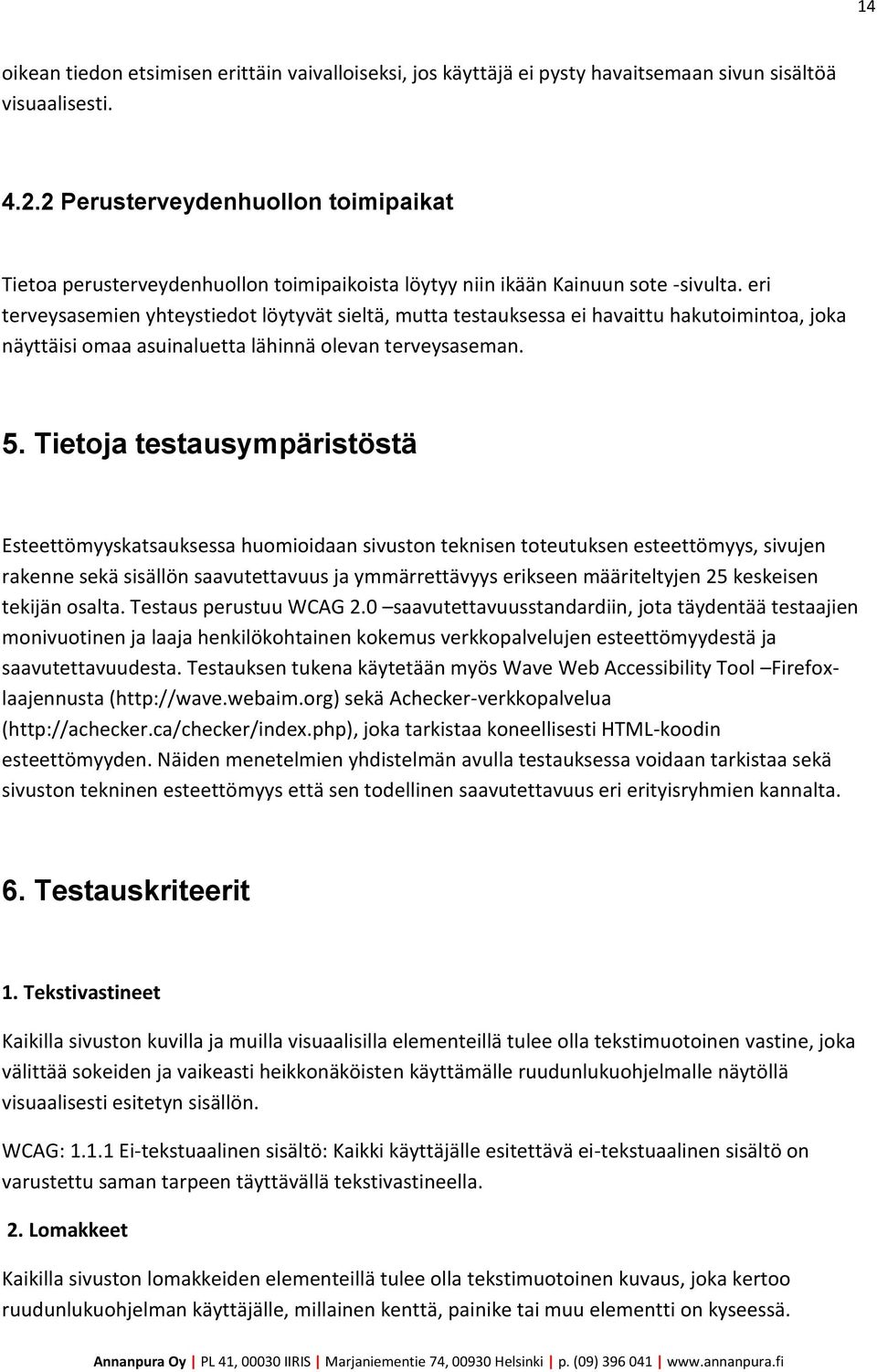 eri terveysasemien yhteystiedot löytyvät sieltä, mutta testauksessa ei havaittu hakutoimintoa, joka näyttäisi omaa asuinaluetta lähinnä olevan terveysaseman. 5.