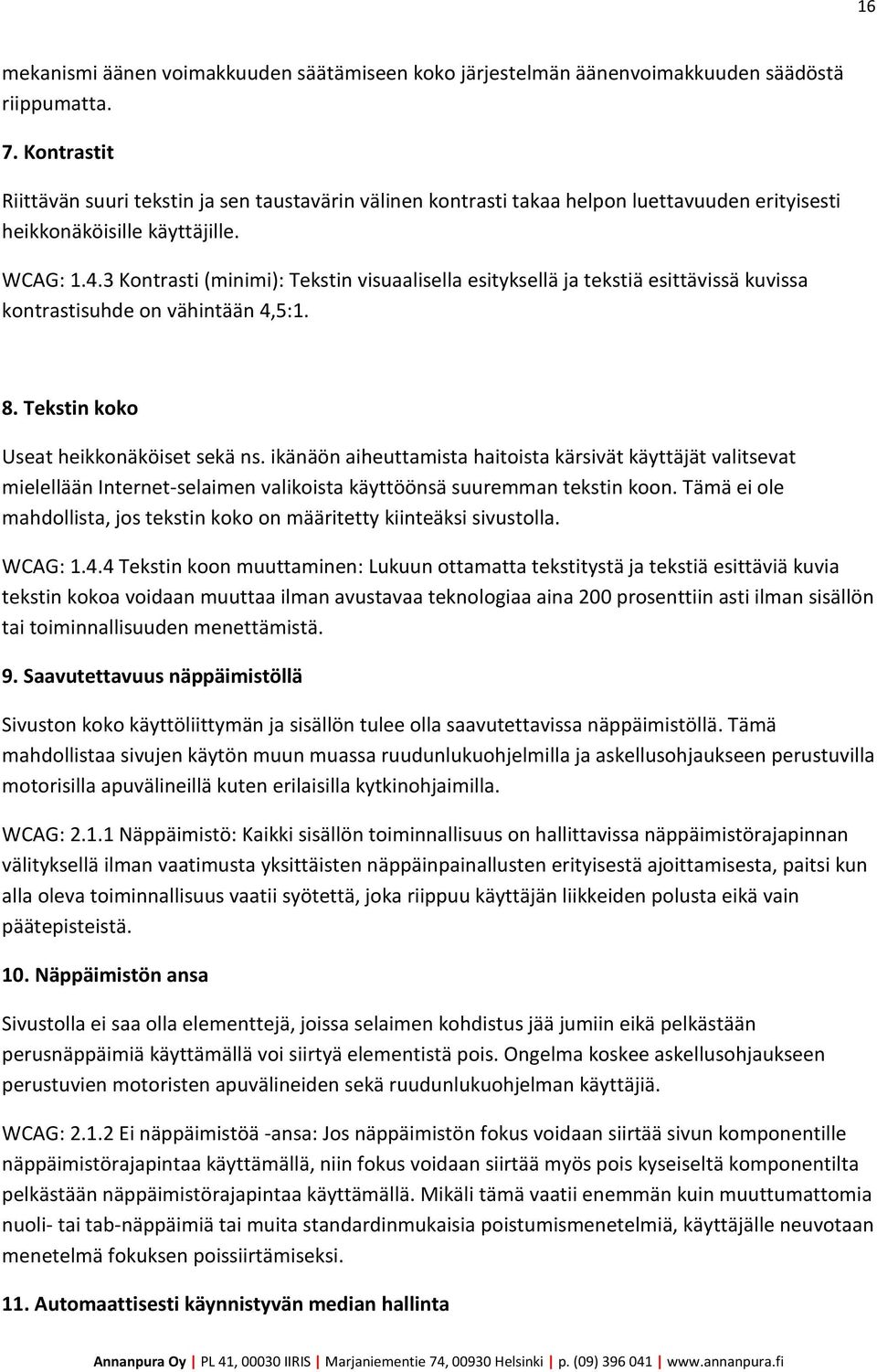 3 Kontrasti (minimi): Tekstin visuaalisella esityksellä ja tekstiä esittävissä kuvissa kontrastisuhde on vähintään 4,5:1. 8. Tekstin koko Useat heikkonäköiset sekä ns.