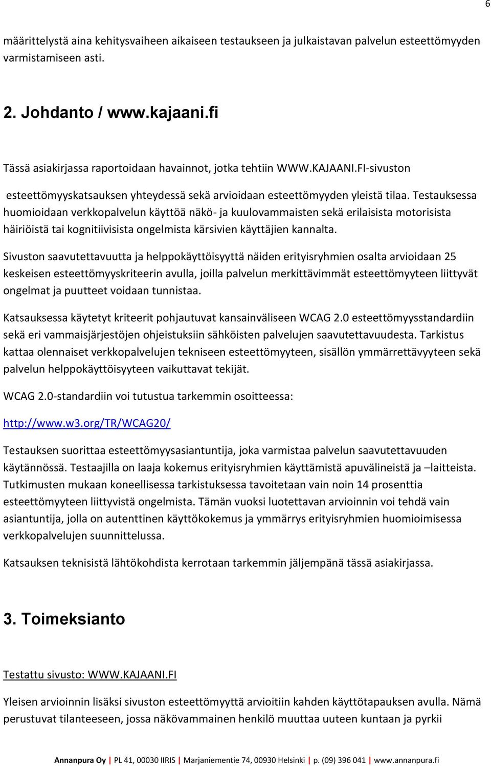 Testauksessa huomioidaan verkkopalvelun käyttöä näkö- ja kuulovammaisten sekä erilaisista motorisista häiriöistä tai kognitiivisista ongelmista kärsivien käyttäjien kannalta.