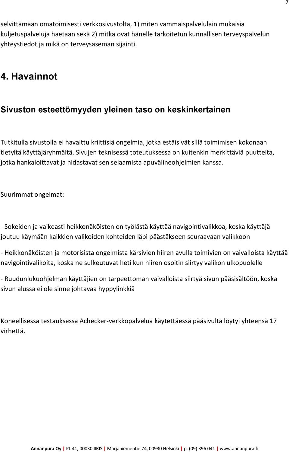 Havainnot Sivuston esteettömyyden yleinen taso on keskinkertainen Tutkitulla sivustolla ei havaittu kriittisiä ongelmia, jotka estäisivät sillä toimimisen kokonaan tietyltä käyttäjäryhmältä.