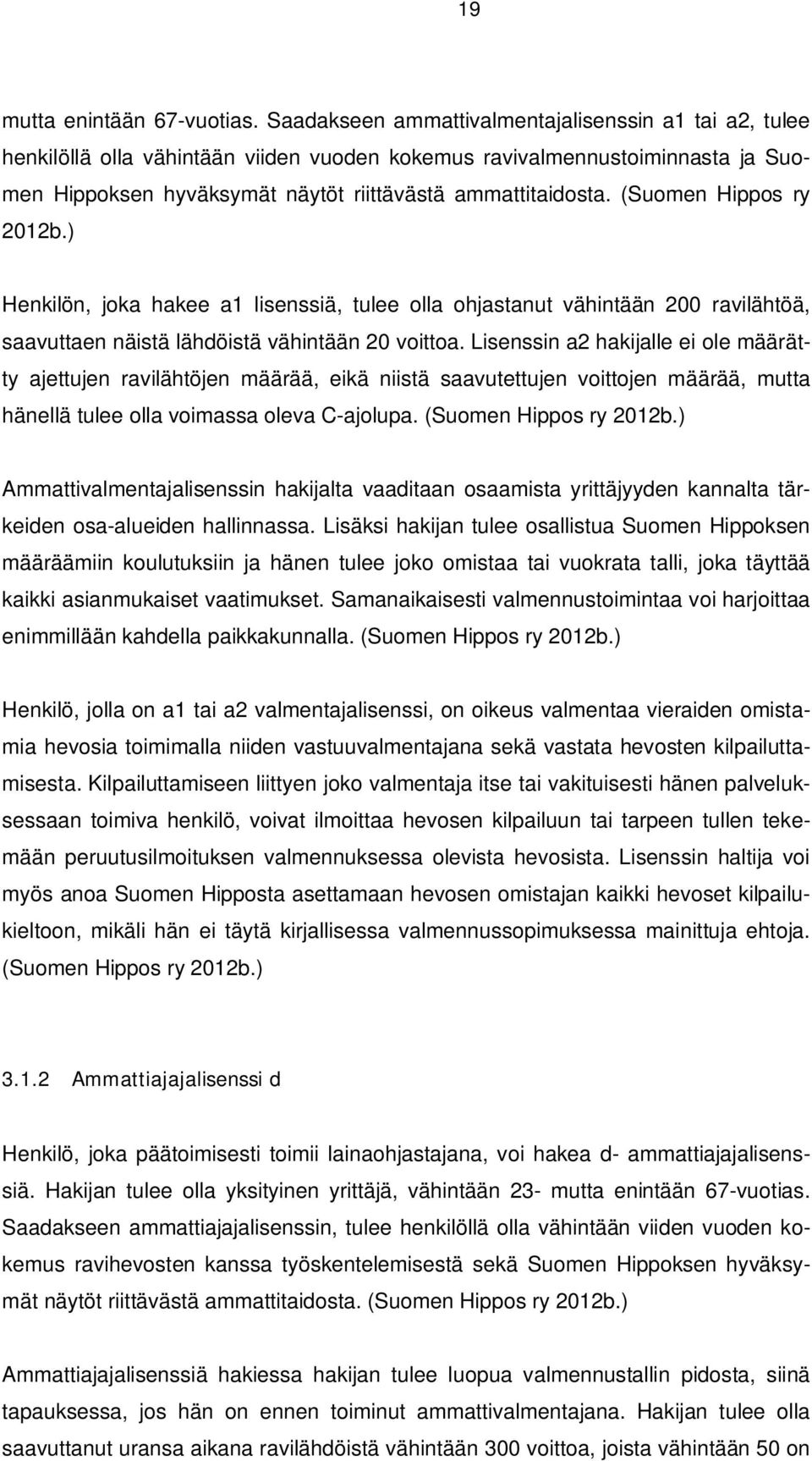 (Suomen Hippos ry 2012b.) Henkilön, joka hakee a1 lisenssiä, tulee olla ohjastanut vähintään 200 ravilähtöä, saavuttaen näistä lähdöistä vähintään 20 voittoa.