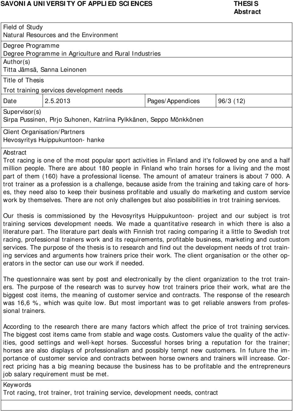 2013 Pages/Appendices 96/3 (12) Supervisor(s) Sirpa Pussinen, Pirjo Suhonen, Katriina Pylkkänen, Seppo Mönkkönen Client Organisation/Partners Hevosyritys Huippukuntoon- hanke Abstract Trot racing is