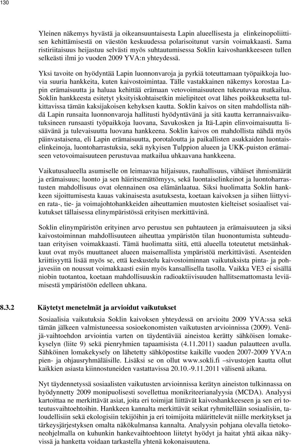 Yksi tavoite on hyödyntää Lapin luonnonvaroja ja pyrkiä toteuttamaan työpaikkoja luovia suuria hankkeita, kuten kaivostoimintaa.