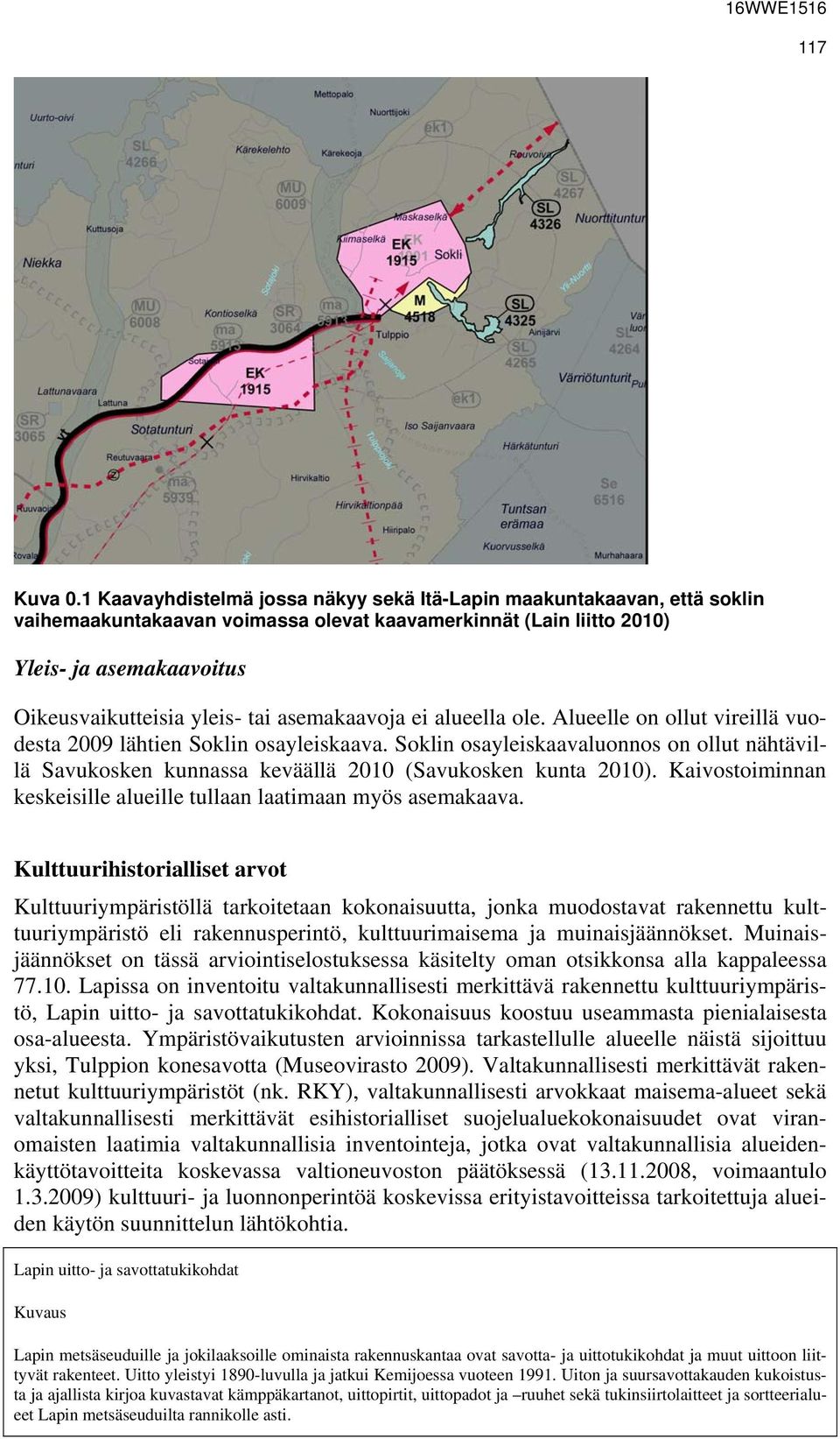 asemakaavoja ei alueella ole. Alueelle on ollut vireillä vuodesta 2009 lähtien Soklin osayleiskaava.