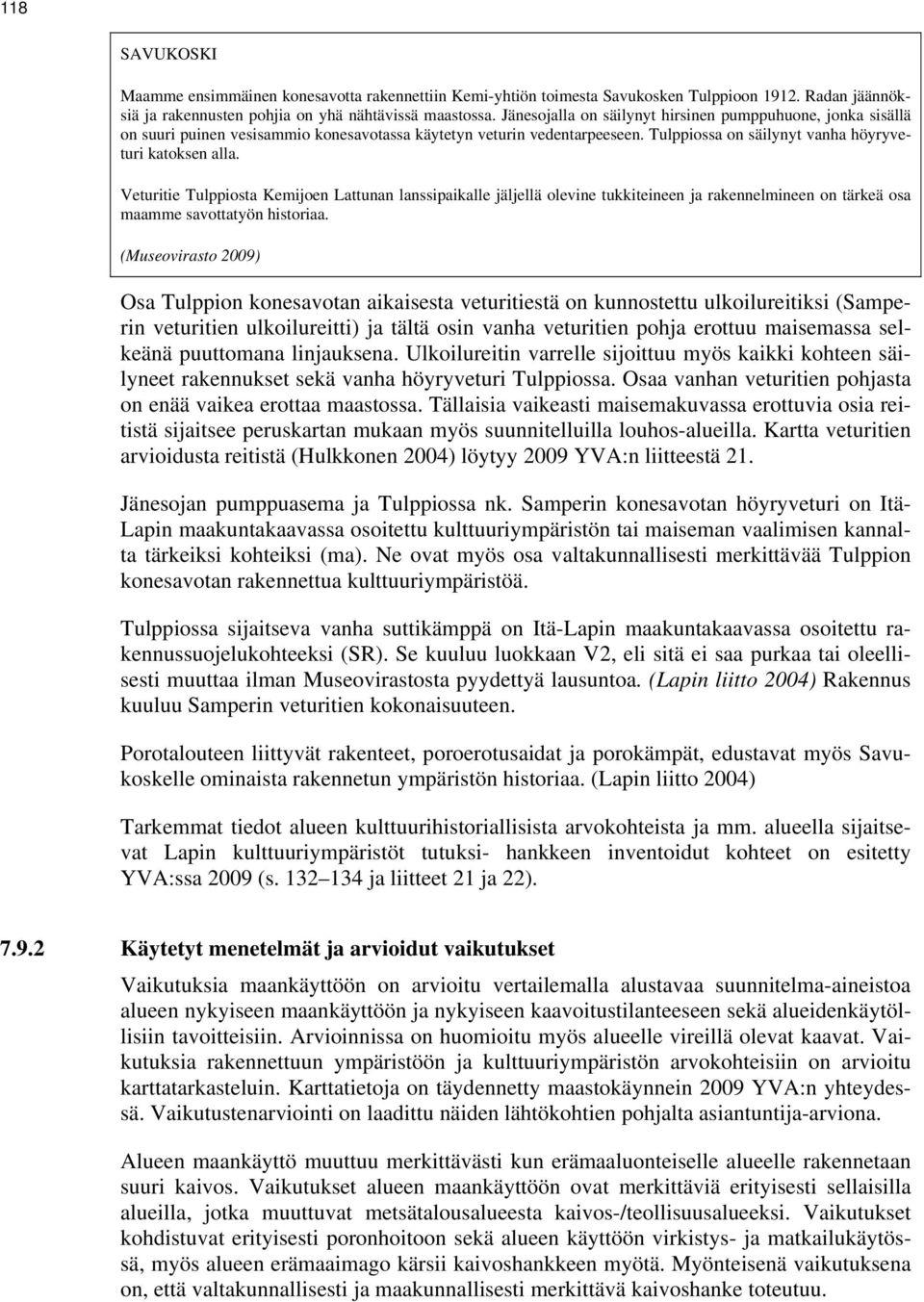 Veturitie Tulppiosta Kemijoen Lattunan lanssipaikalle jäljellä olevine tukkiteineen ja rakennelmineen on tärkeä osa maamme savottatyön historiaa.