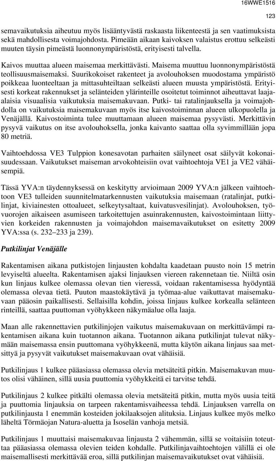 Maisema muuttuu luonnonympäristöstä teollisuusmaisemaksi. Suurikokoiset rakenteet ja avolouhoksen muodostama ympäristö poikkeaa luonteeltaan ja mittasuhteiltaan selkeästi alueen muusta ympäristöstä.