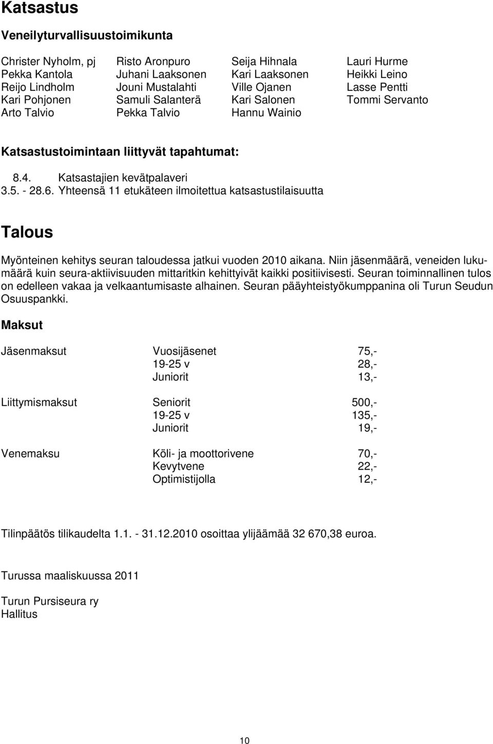 - 28.6. Yhteensä 11 etukäteen ilmoitettua katsastustilaisuutta Talous Myönteinen kehitys seuran taloudessa jatkui vuoden 2010 aikana.