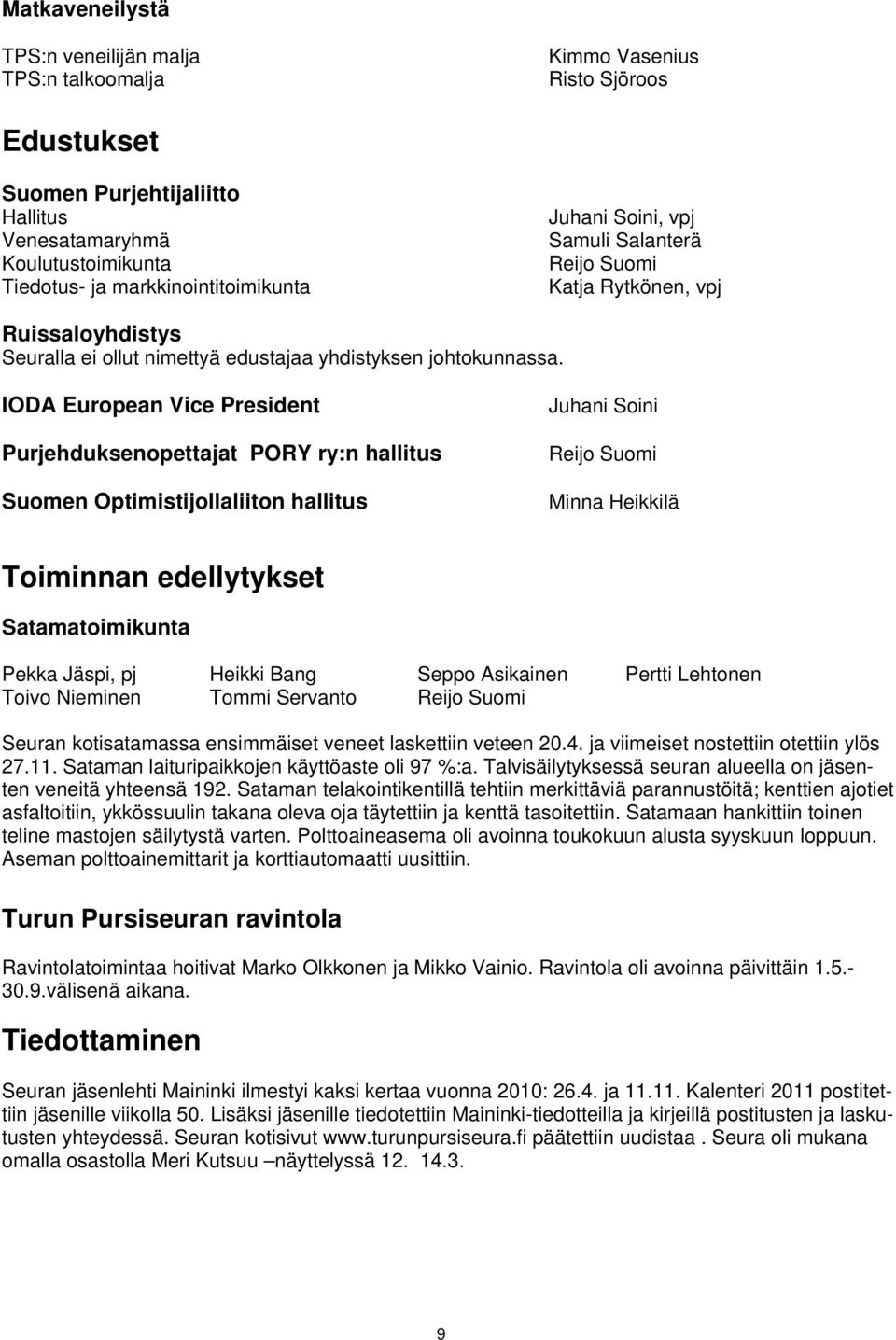 IODA European Vice President Purjehduksenopettajat PORY ry:n hallitus Suomen Optimistijollaliiton hallitus Juhani Soini Reijo Suomi Minna Heikkilä Toiminnan edellytykset Satamatoimikunta Pekka Jäspi,