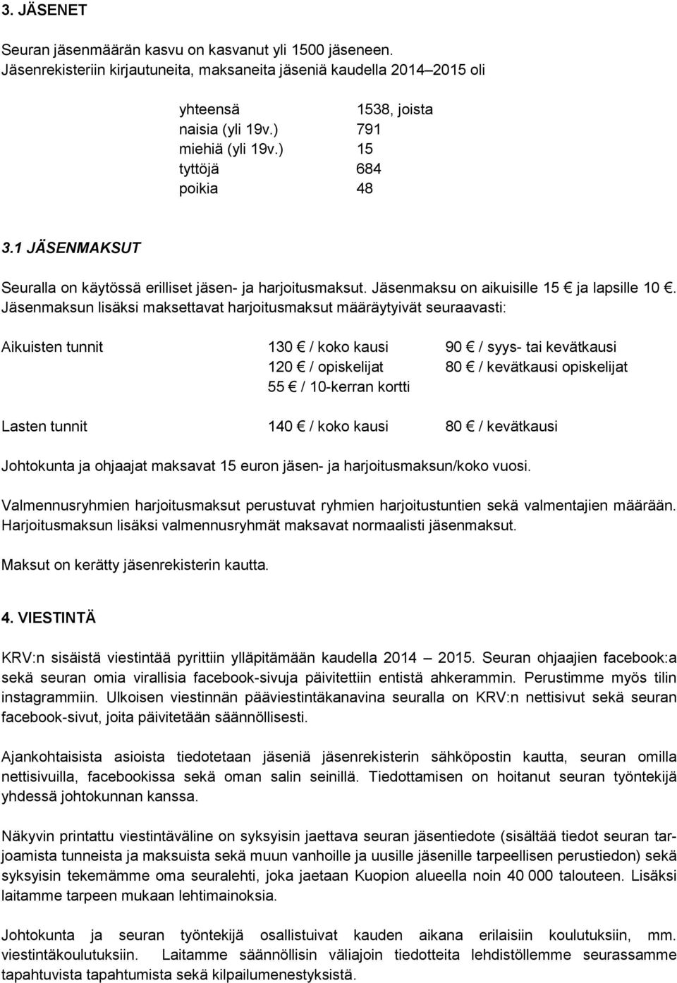 Jäsenmaksun lisäksi maksettavat harjoitusmaksut määräytyivät seuraavasti: Aikuisten tunnit 130 / koko kausi 90 / syys- tai kevätkausi 120 / opiskelijat 80 / kevätkausi opiskelijat 55 / 10-kerran