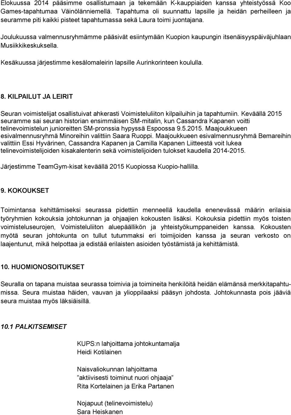 Joulukuussa valmennusryhmämme pääsivät esiintymään Kuopion kaupungin itsenäisyyspäiväjuhlaan Musiikkikeskuksella. Kesäkuussa järjestimme kesälomaleirin lapsille Aurinkorinteen koululla. 8.